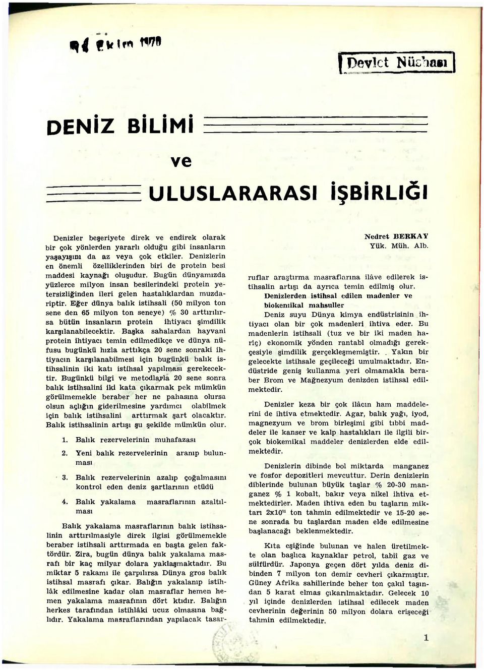 Bugün dünyamızda yüzlerce milyon insan besilerindeki protein yetersizliğinden ileri gelen hastalıklardan muzdariptir.