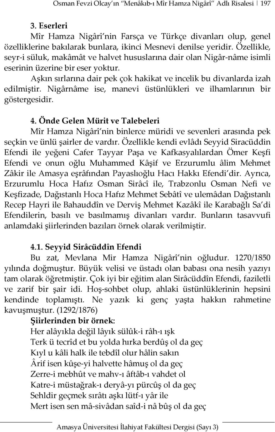 Özellikle, seyr-i süluk, makâmât ve halvet hususlarına dair olan Nigâr-nâme isimli eserinin üzerine bir eser yoktur. Aşkın sırlarına dair pek çok hakikat ve incelik bu divanlarda izah edilmiştir.