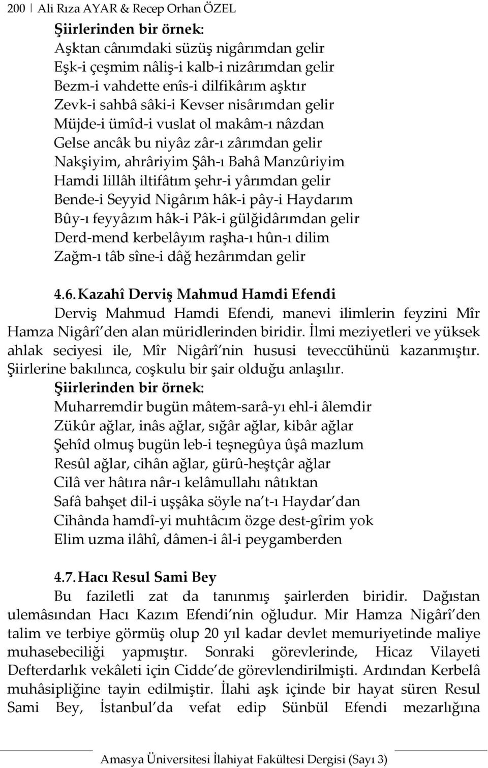 Bende-i Seyyid Nigârım hâk-i pây-i Haydarım Bûy-ı feyyâzım hâk-i Pâk-i gülğidârımdan gelir Derd-mend kerbelâyım raşha-ı hûn-ı dilim Zağm-ı tâb sîne-i dâğ hezârımdan gelir 4.6.