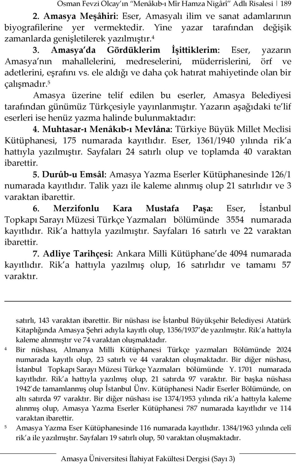 Amasya da Gördüklerim İşittiklerim: Eser, yazarın Amasya nın mahallelerini, medreselerini, müderrislerini, örf ve adetlerini, eşrafını vs.