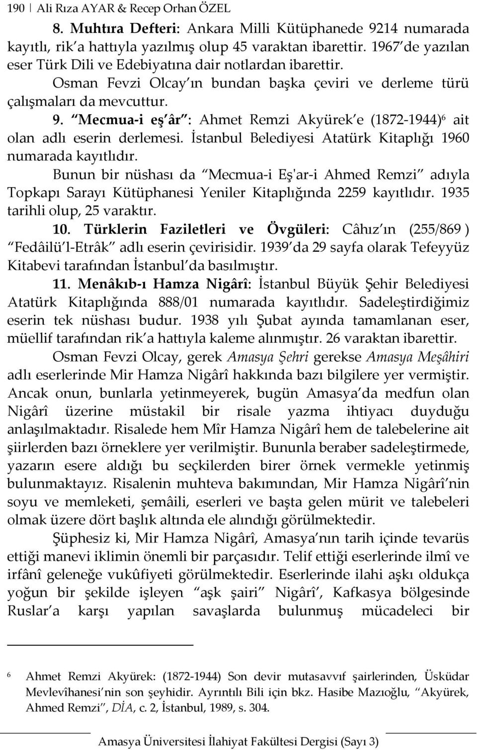 Mecmua-i eş âr : Ahmet Remzi Akyürek e (1872-1944) 6 ait olan adlı eserin derlemesi. İstanbul Belediyesi Atatürk Kitaplığı 1960 numarada kayıtlıdır.