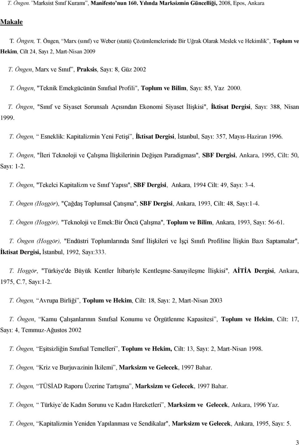 Öngen, "Teknik Emekgücünün Sınıfsal Profili", Toplum ve Bilim, Sayı: 85, Yaz 2000. 1999. T. Öngen, "Sınıf ve Siyaset Sorunsalı Açısından Ekonomi Siyaset İlişkisi", İktisat Dergisi, Sayı: 388, Nisan T.