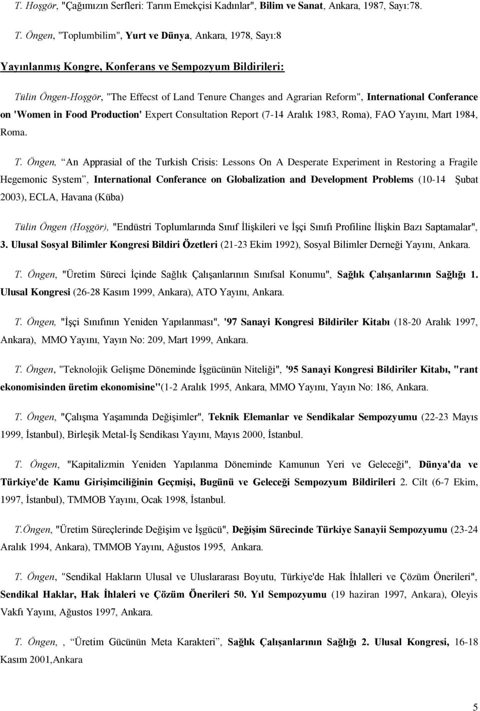 Öngen, "Toplumbilim", Yurt ve Dünya, Ankara, 1978, Sayı:8 Yayınlanmış Kongre, Konferans ve Sempozyum Bildirileri: Tülin Öngen-Hoşgör, "The Effecst of Land Tenure Changes and Agrarian Reform",