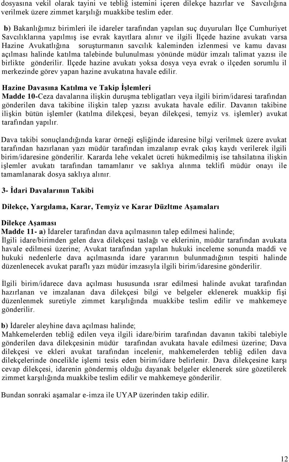 soruģturmanın savcılık kaleminden izlenmesi ve kamu davası açılması halinde katılma talebinde bulunulması yönünde müdür imzalı talimat yazısı ile birlikte gönderilir.