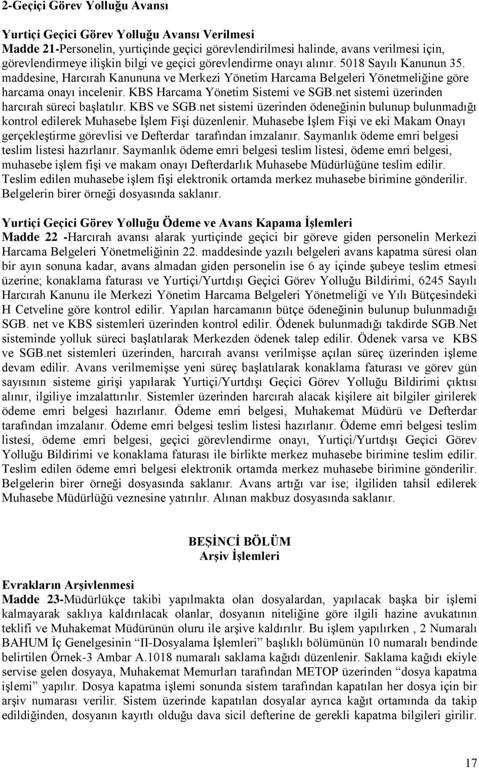 KBS Harcama Yönetim Sistemi ve SGB.net sistemi üzerinden harcırah süreci baģlatılır. KBS ve SGB.net sistemi üzerinden ödeneğinin bulunup bulunmadığı kontrol edilerek Muhasebe ĠĢlem FiĢi düzenlenir.