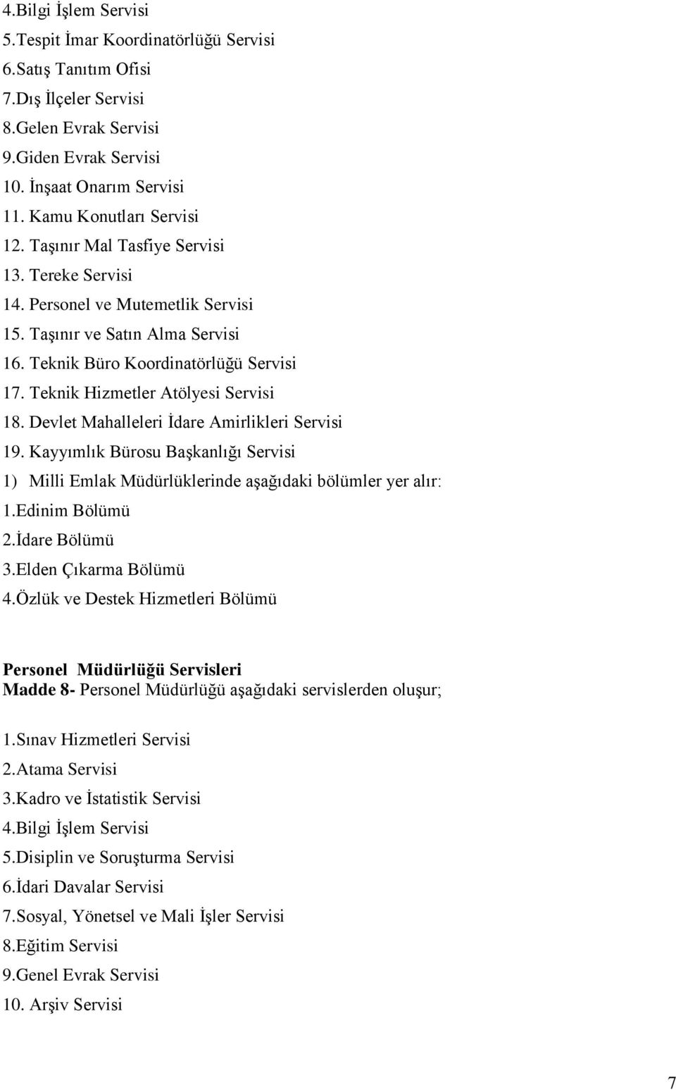 Teknik Hizmetler Atölyesi Servisi 18. Devlet Mahalleleri Ġdare Amirlikleri Servisi 19. Kayyımlık Bürosu BaĢkanlığı Servisi 1) Milli Emlak Müdürlüklerinde aģağıdaki bölümler yer alır: 1.