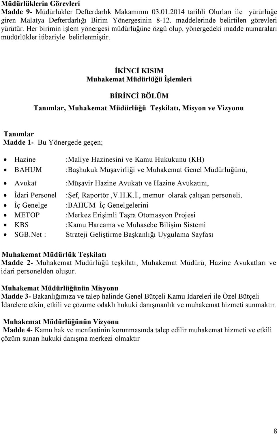 ĠKĠNCĠ KISIM Muhakemat Müdürlüğü ĠĢlemleri BĠRĠNCĠ BÖLÜM Tanımlar, Muhakemat Müdürlüğü TeĢkilatı, Misyon ve Vizyonu Tanımlar Madde 1- Bu Yönergede geçen; Hazine BAHUM Avukat Ġdari Personel Ġç Genelge