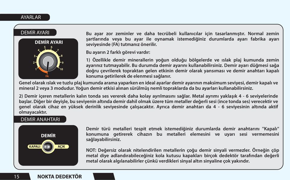 Bu ayarın 2 farklı görevi vardır: 1) Özellikle demir minerallerin yoğun olduğu bölgelerde ve ıslak plaj kumunda zemin ayarınız tutmayabilir. Bu durumda demir ayarını kullanabilirsiniz.