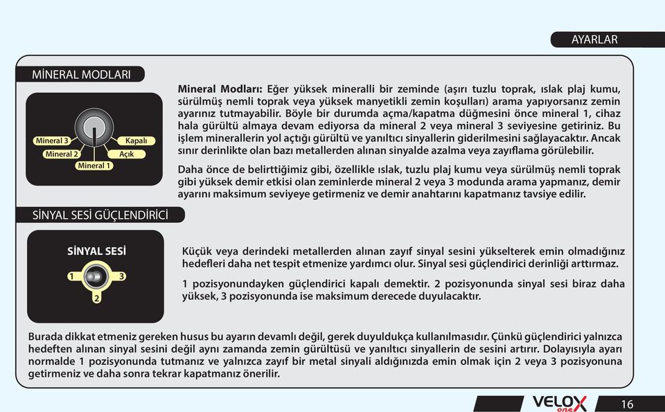 Böyle bir durumda açma/kapatma düğmesini önce mineral 1, cihaz hala gürültü almaya devam ediyorsa da mineral 2 veya mineral 3 seviyesine getiriniz.