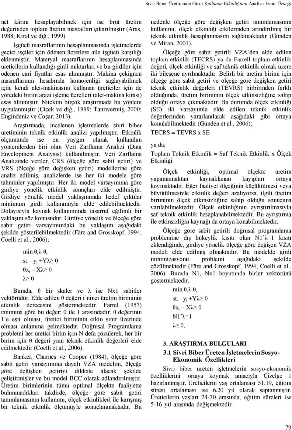 Materyal masraflarının hesaplanmasında üreticilerin kullandığı girdi miktarları ve bu girdiler için ödenen cari fiyatlar esas alınmıştır.