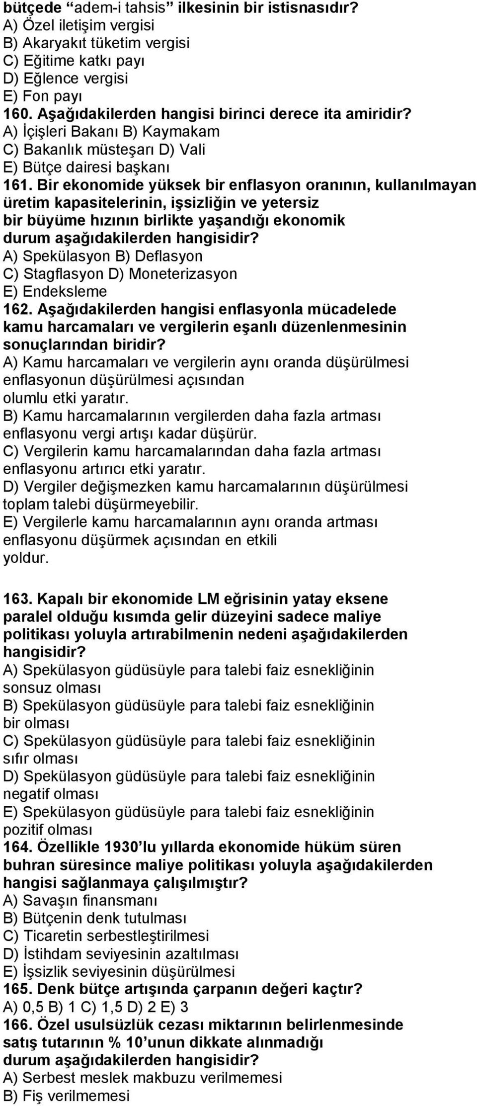 Bir ekonomide yüksek bir enflasyon oranının, kullanılmayan üretim kapasitelerinin, işsizliğin ve yetersiz bir büyüme hızının birlikte yaşandığı ekonomik durum aşağıdakilerden hangisidir?