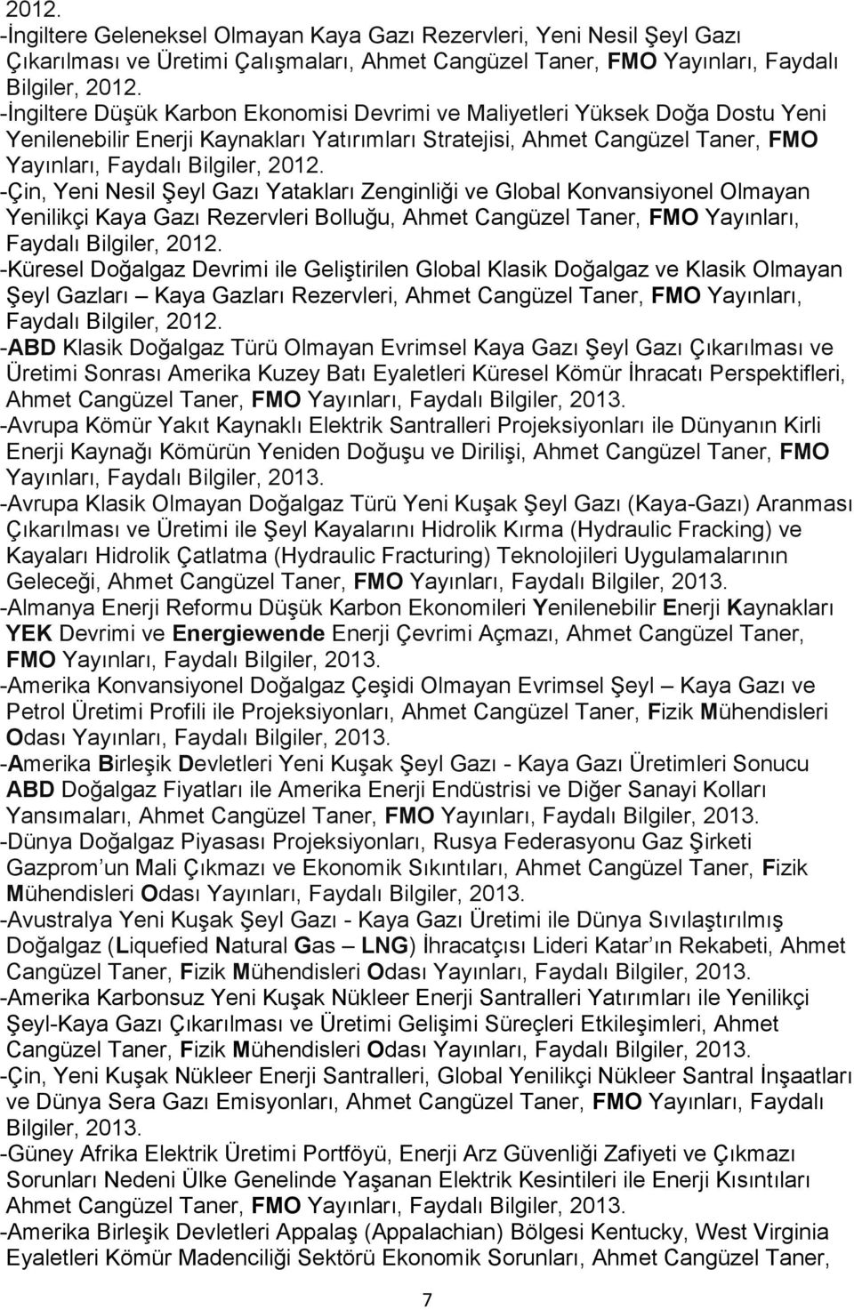 -Çin, Yeni Nesil Şeyl Gazı Yatakları Zenginliği ve Global Konvansiyonel Olmayan Yenilikçi Kaya Gazı Rezervleri Bolluğu, Ahmet Cangüzel Taner, FMO Yayınları, Faydalı Bilgiler, 2012.