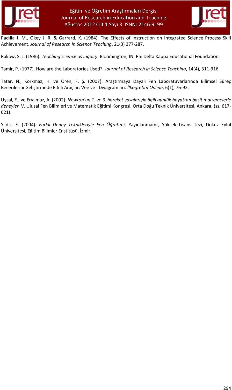 Tatar, N., Korkmaz, H. ve Ören, F. Ş. (2007). Araştırmaya Dayalı Fen Laboratuvarlarında Bilimsel Süreç Becerilerini Geliştirmede Etkili Araçlar: Vee ve I Diyagramları. İlköğretim Online, 6(1), 76-92.