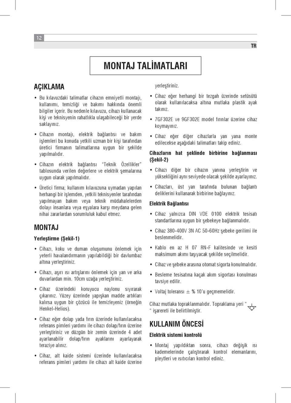 Cihazın montajı, elektrik bağlantısı ve bakım işlemleri bu konuda yetkili uzman bir kişi tarafından üretici firmanın talimatlarına uygun bir şekilde yapılmalıdır.