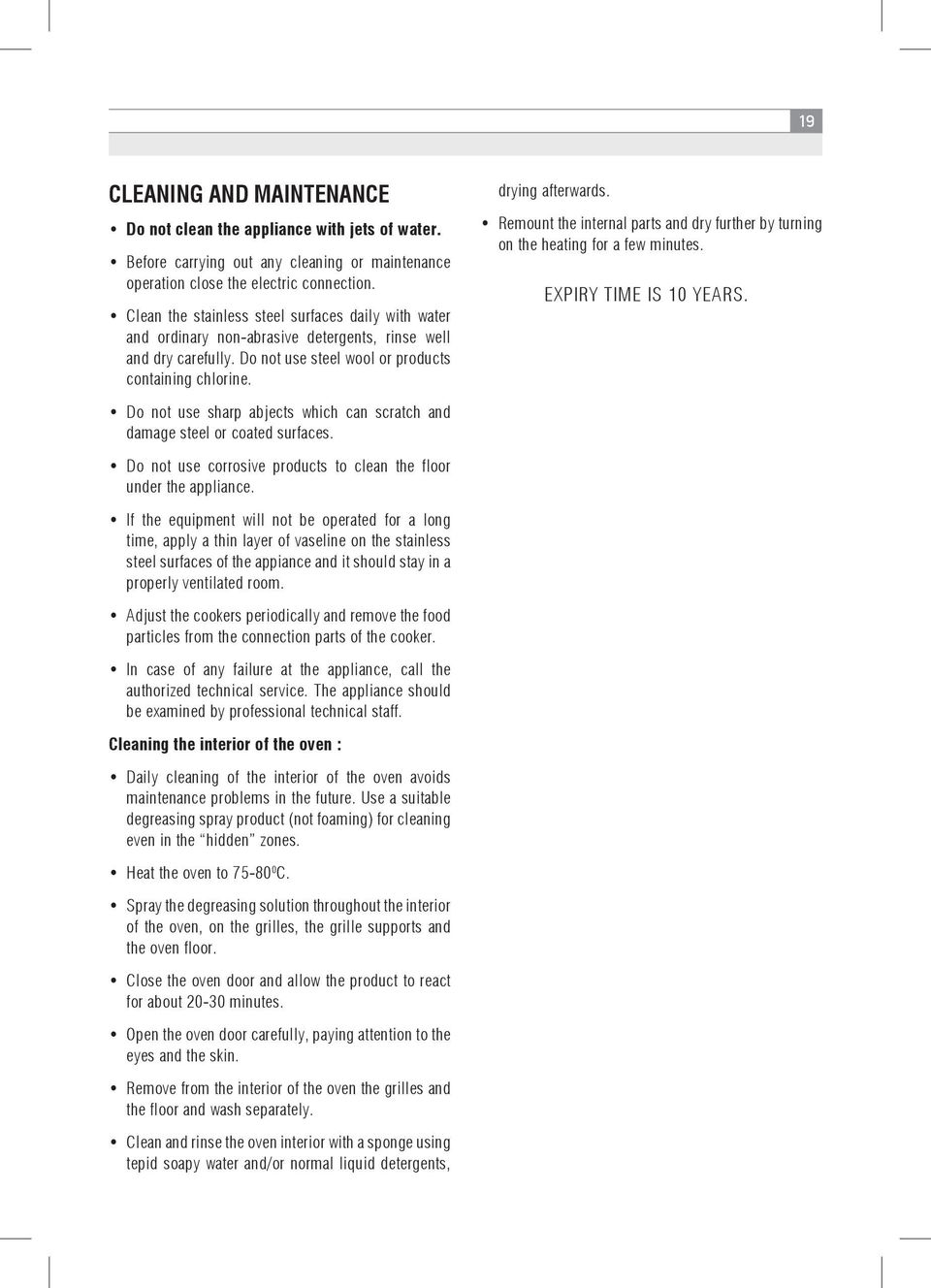 Do not use sharp abjects which can scratch and damage steel or coated surfaces. Do not use corrosive products to clean the floor under the appliance.