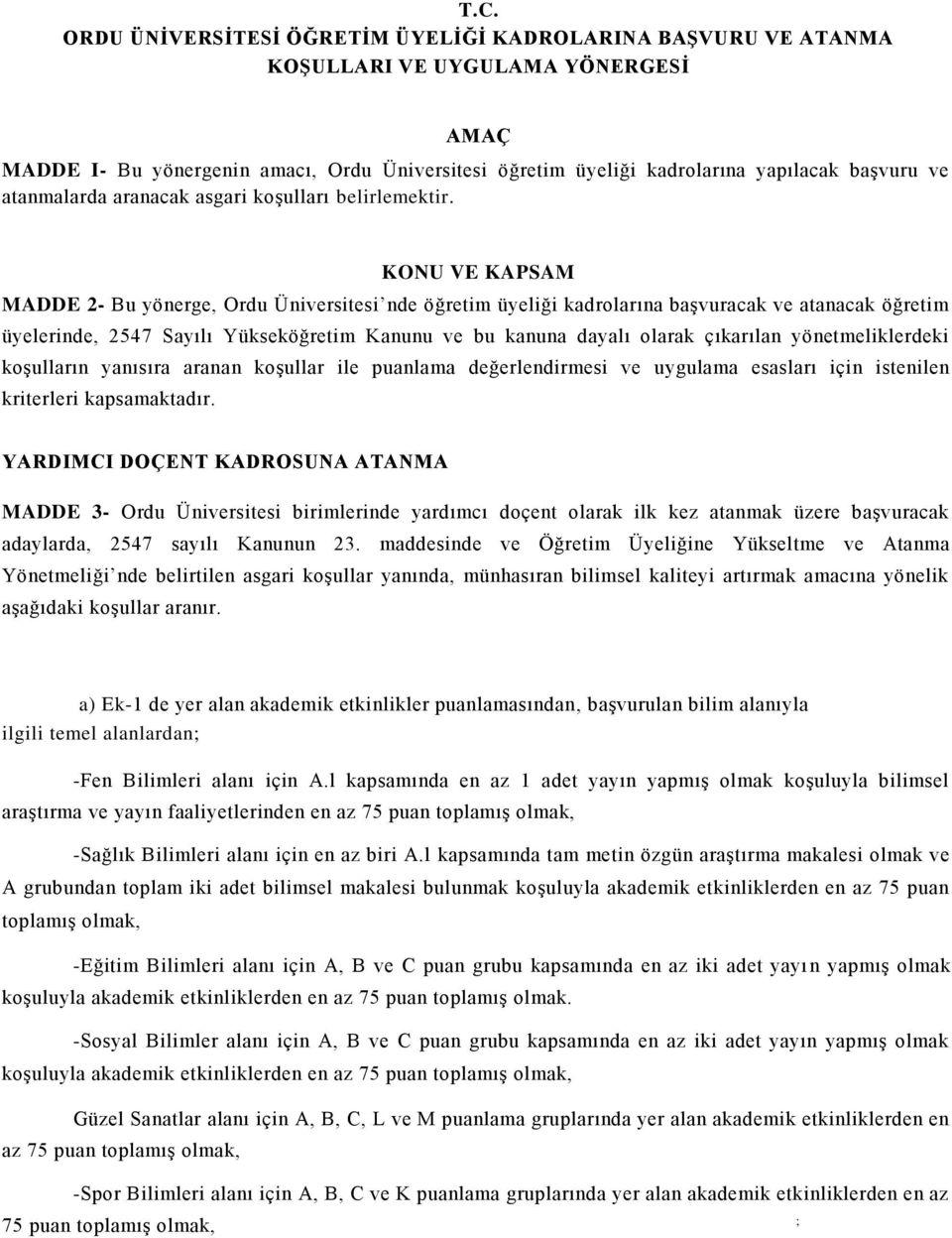 KONU VE KAPSAM MADDE 2- Bu yönerge, Ordu Üniversitesi nde öğretim üyeliği kadrolarına başvuracak ve atanacak öğretim üyelerinde, 2547 Sayılı Yükseköğretim Kanunu ve bu kanuna dayalı olarak çıkarılan