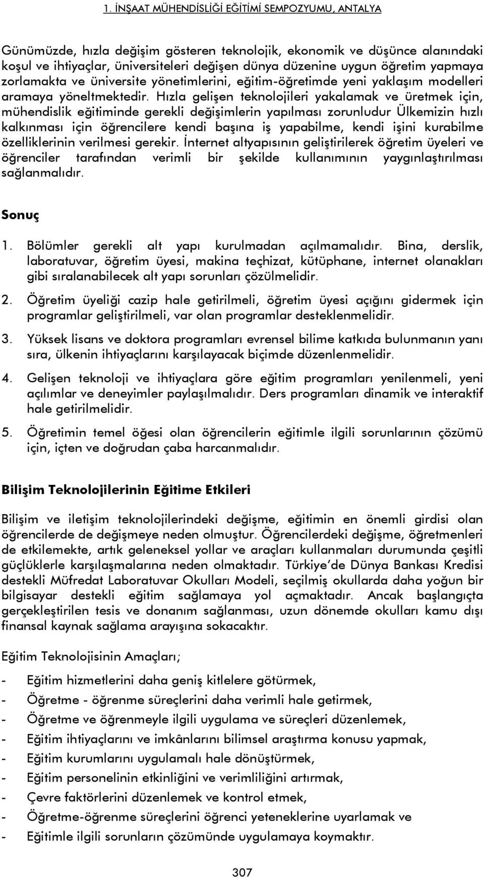 Hızla gelişen teknolojileri yakalamak ve üretmek için, mühendislik eğitiminde gerekli değişimlerin yapılması zorunludur Ülkemizin hızlı kalkınması için öğrencilere kendi başına iş yapabilme, kendi