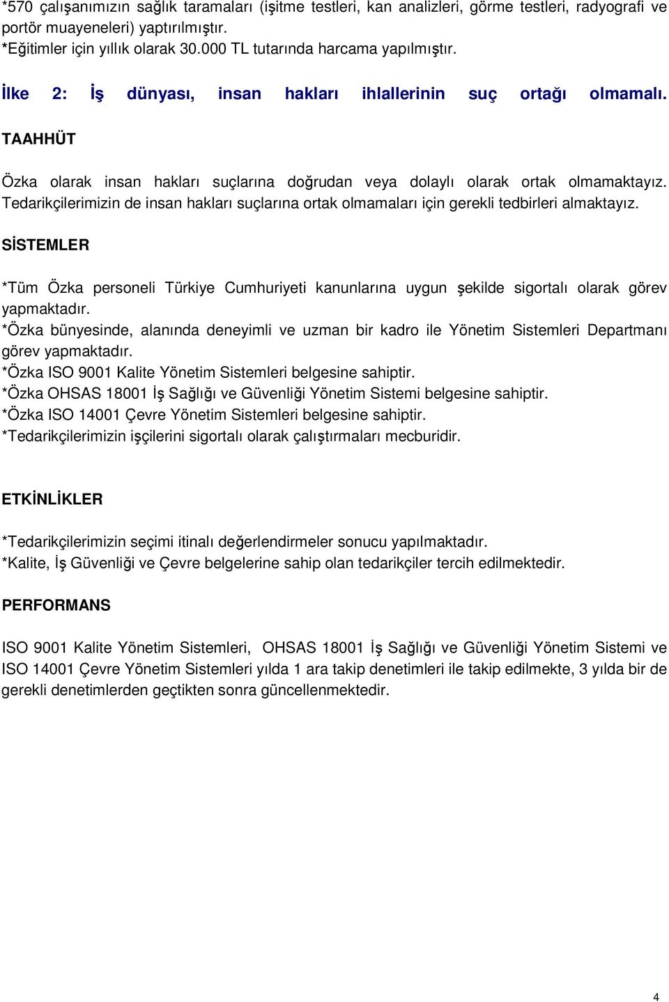 Tedarikçilerimizin de insan hakları suçlarına ortak olmamaları için gerekli tedbirleri almaktayız. *Tüm Özka personeli Türkiye Cumhuriyeti kanunlarına uygun şekilde sigortalı olarak görev yapmaktadır.