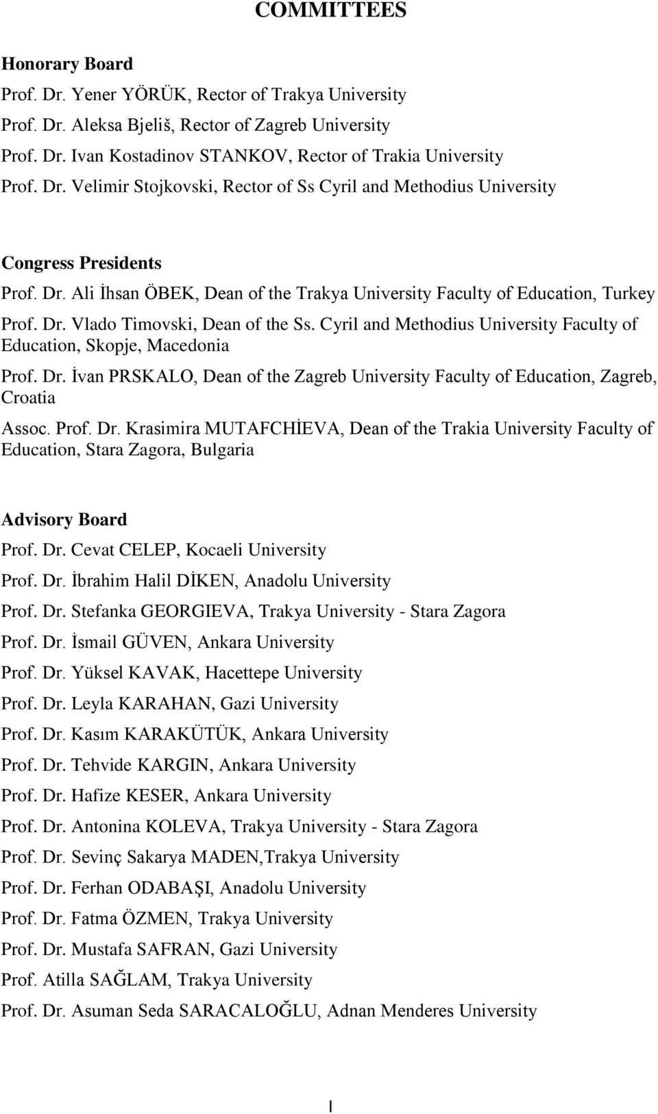 Cyril and Methodius University Faculty of Education, Skopje, Macedonia Prof. Dr. İvan PRSKALO, Dean of the Zagreb University Faculty of Education, Zagreb, Croatia Assoc. Prof. Dr. Krasimira MUTAFCHİEVA, Dean of the Trakia University Faculty of Education, Stara Zagora, Bulgaria Advisory Board Prof.