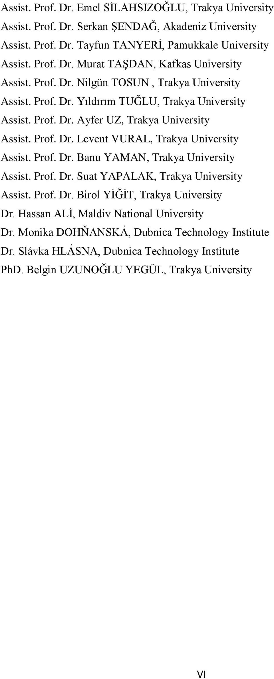 Prof. Dr. Banu YAMAN, Trakya University Assist. Prof. Dr. Suat YAPALAK, Trakya University Assist. Prof. Dr. Birol YİĞİT, Trakya University Dr. Hassan ALİ, Maldiv National University Dr.
