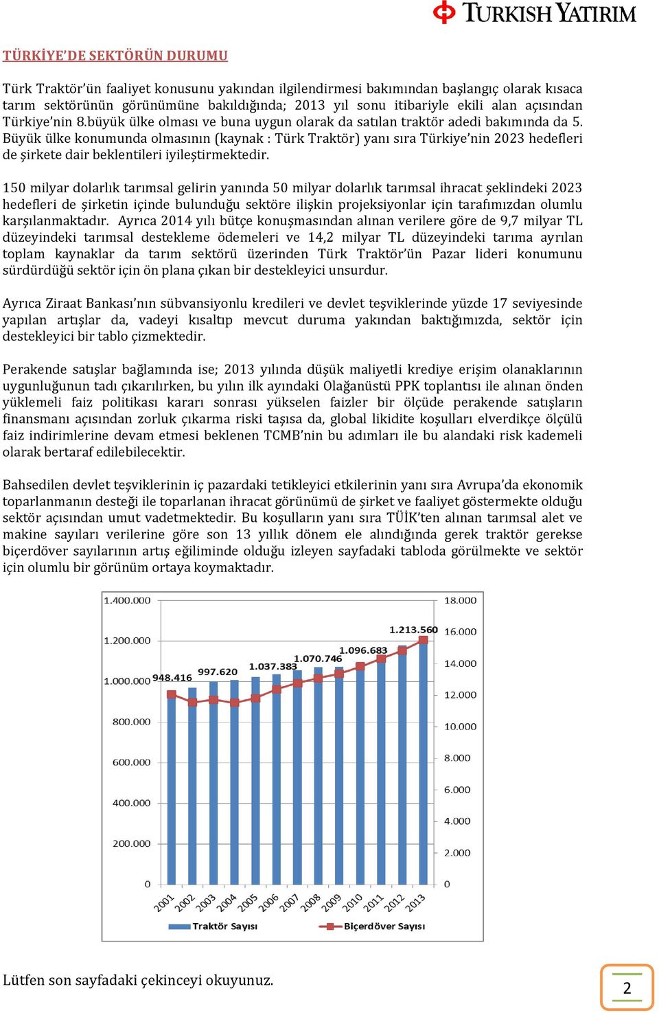 Büyük ülke konumunda olmasının (kaynak : Türk Traktör) yanı sıra Türkiye nin 2023 hedefleri de şirkete dair beklentileri iyileştirmektedir.