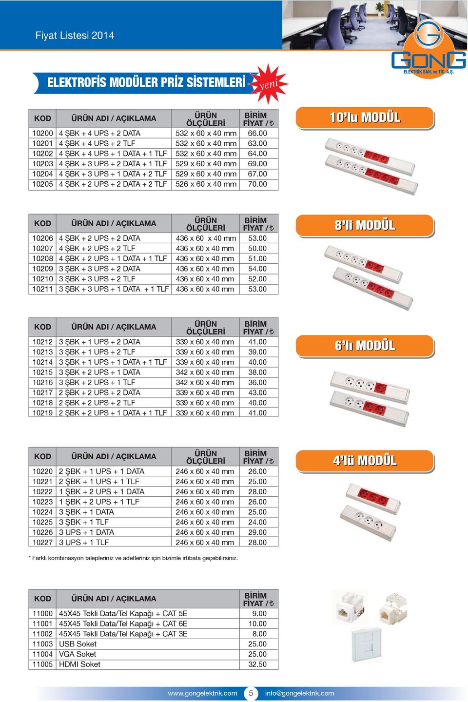 00 lu MODÜL 7 8 2 211 4 ŞBK + 2 UPS + 2 DATA 4 ŞBK + 2 UPS + 2 TLF 4 ŞBK + 2 UPS + 1 DATA + 1 TLF 3 ŞBK + 3 UPS + 2 DATA 3 ŞBK + 3 UPS + 2 TLF 3 ŞBK + 3 UPS + 1 DATA + 1 TLF ÜRÜN ÖLÇÜLERİ 43 x x mm