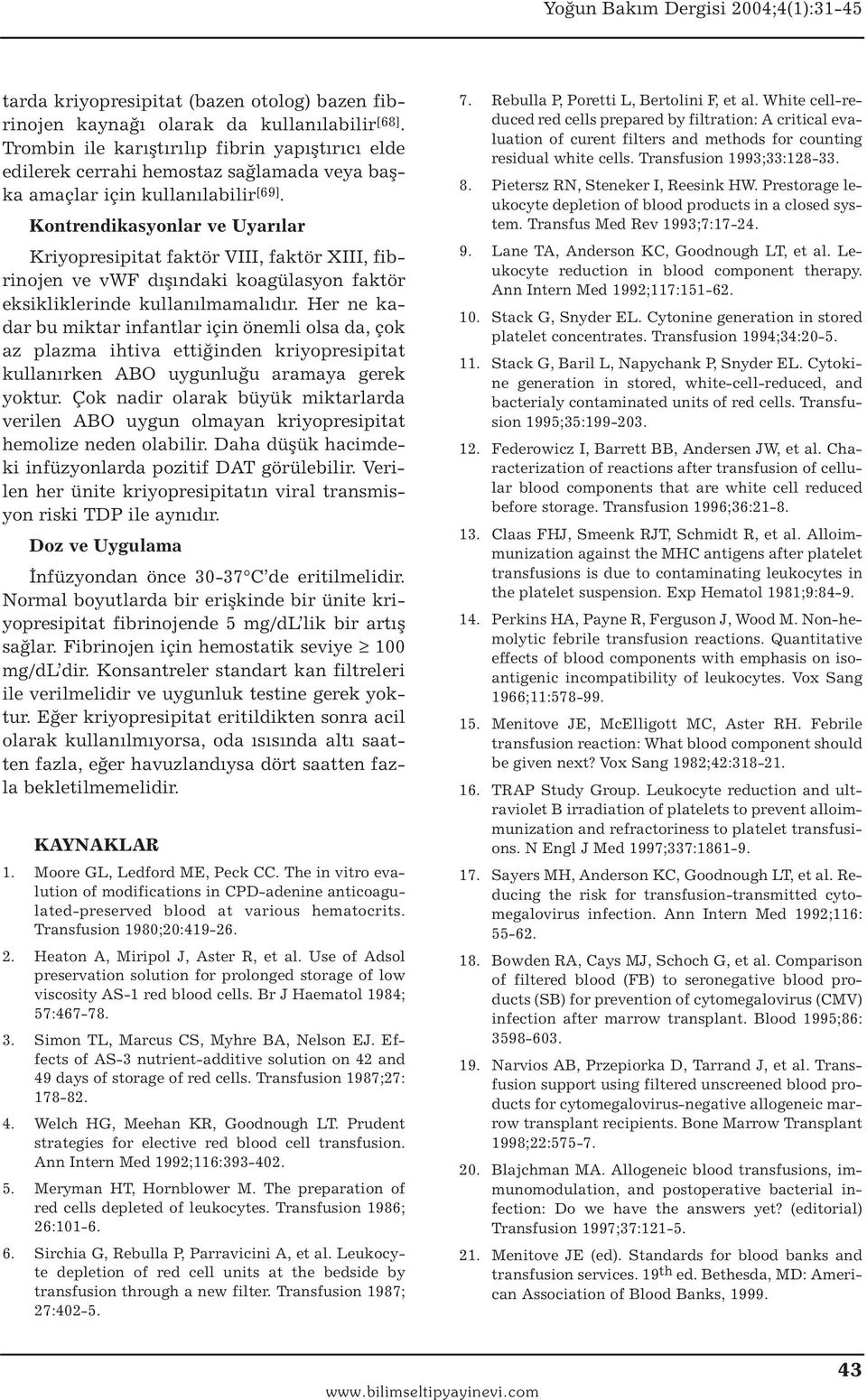 Kriyopresipitat faktör VIII, faktör XIII, fibrinojen ve vwf dışındaki koagülasyon faktör eksikliklerinde kullanılmamalıdır.