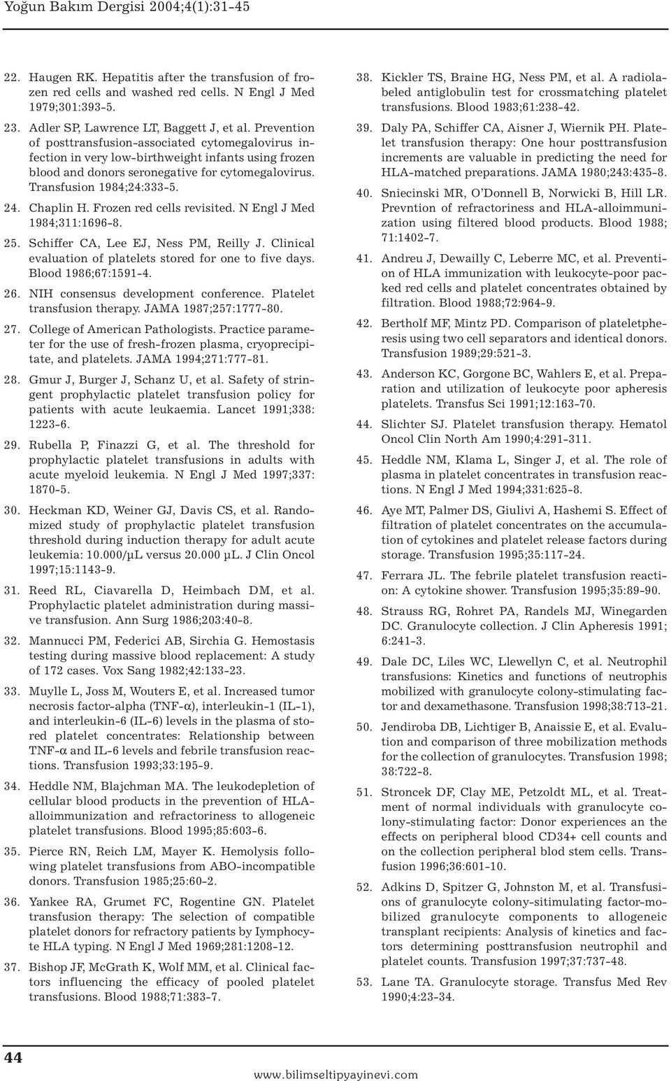 Chaplin H. Frozen red cells revisited. N Engl J Med 1984;311:1696-8. 25. Schiffer CA, Lee EJ, Ness PM, Reilly J. Clinical evaluation of platelets stored for one to five days. Blood 1986;67:1591-4. 26.