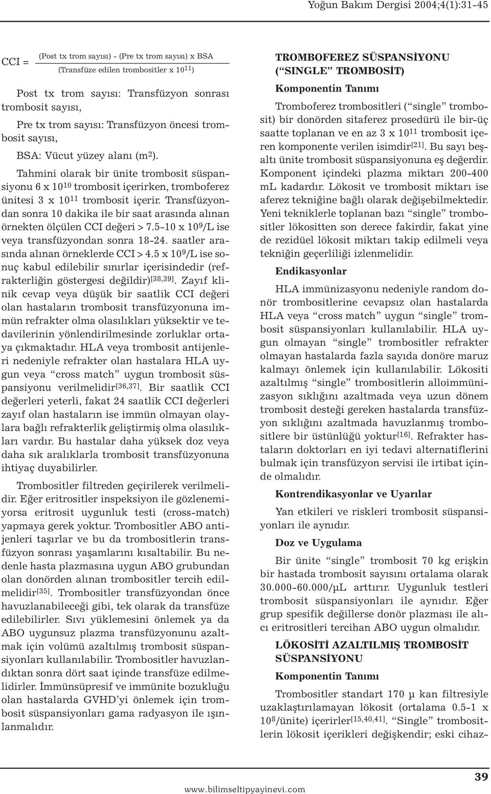 Transfüzyondan sonra 10 dakika ile bir saat arasında alınan örnekten ölçülen CCI değeri > 7.5-10 x 10 9 /L ise veya transfüzyondan sonra 18-24. saatler arasında alınan örneklerde CCI > 4.