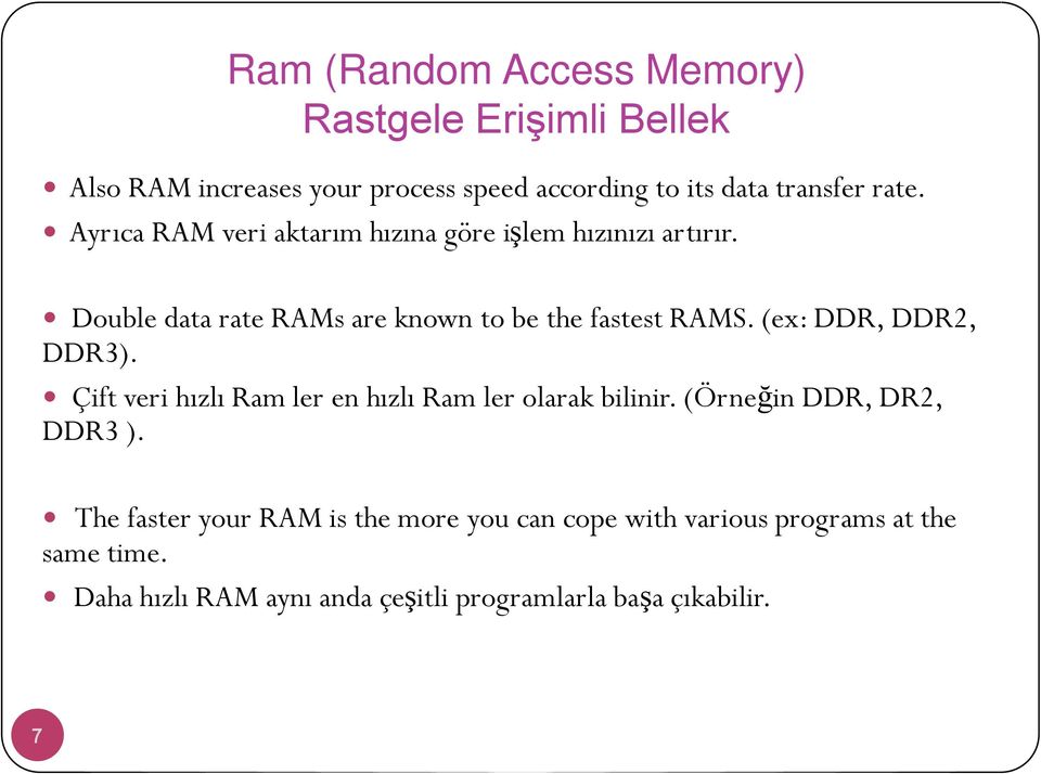 (ex: DDR, DDR2, DDR3). Çift veri hızlı Ram ler en hızlı Ram ler olarak bilinir. (Örneğin DDR, DR2, DDR3 ).