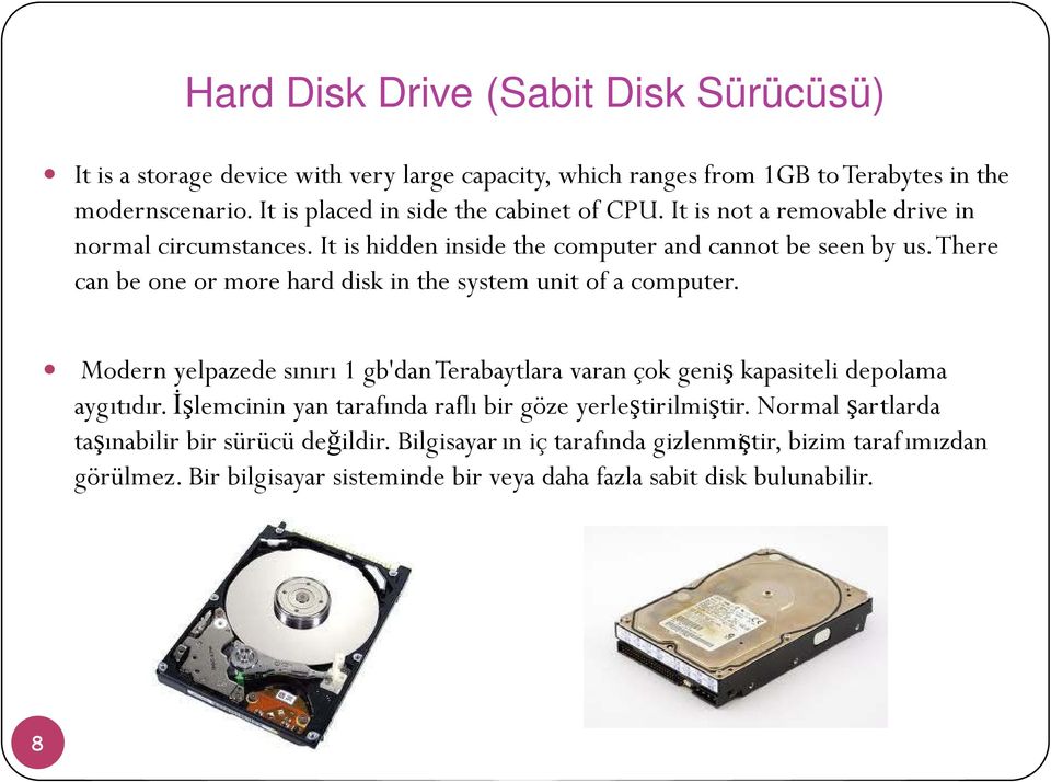 There can be one or more hard disk in the system unit of a computer. Modern yelpazede sınırı 1 gb'danterabaytlara varan çok geniş kapasiteli depolama aygıtıdır.