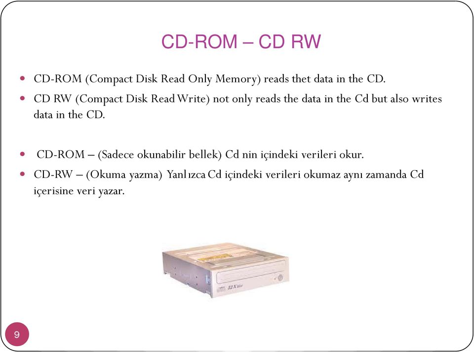 data in the CD. CD-ROM (Sadece okunabilir bellek) Cd nin içindeki verileri okur.