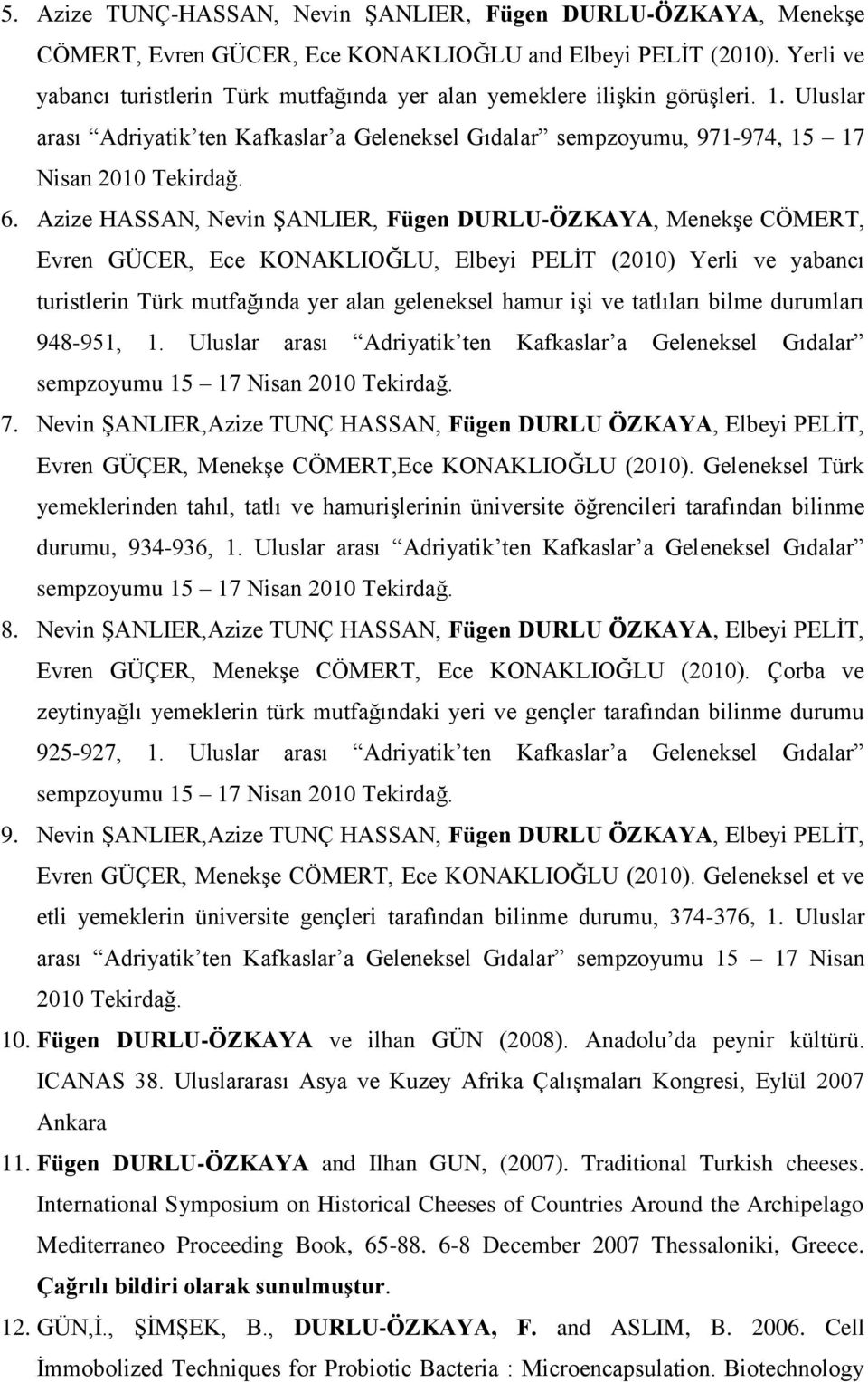 Azize HASSAN, Nevin ġanlier, Fügen DURLU-ÖZKAYA, MenekĢe CÖMERT, Evren GÜCER, Ece KONAKLIOĞLU, Elbeyi PELĠT (2010) Yerli ve yabancı turistlerin Türk mutfağında yer alan geleneksel hamur iģi ve