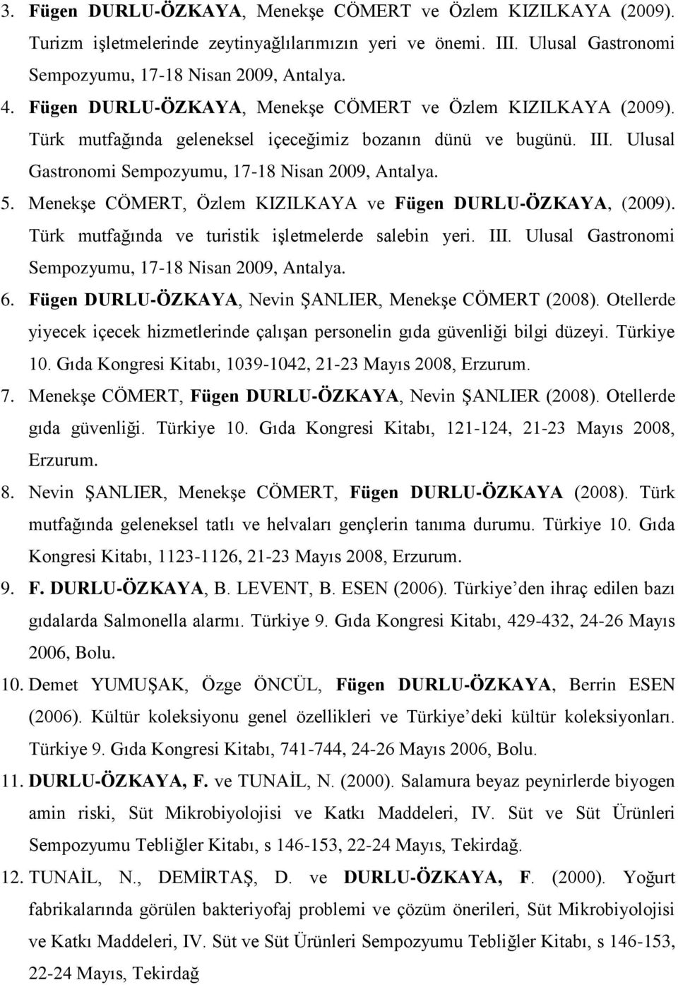 MenekĢe CÖMERT, Özlem KIZILKAYA ve Fügen DURLU-ÖZKAYA, (2009). Türk mutfağında ve turistik iģletmelerde salebin yeri. III. Ulusal Gastronomi Sempozyumu, 17-18 Nisan 2009, Antalya. 6.