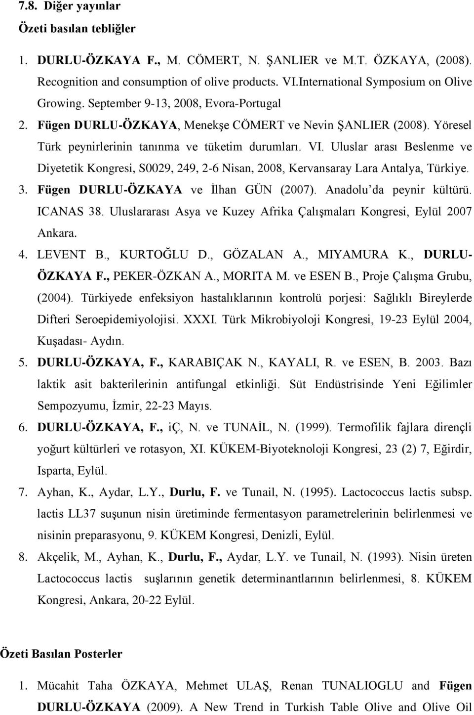 VI. Uluslar arası Beslenme ve Diyetetik Kongresi, S0029, 249, 2-6 Nisan, 2008, Kervansaray Lara Antalya, Türkiye. 3. Fügen DURLU-ÖZKAYA ve Ġlhan GÜN (2007). Anadolu da peynir kültürü. ICANAS 38.