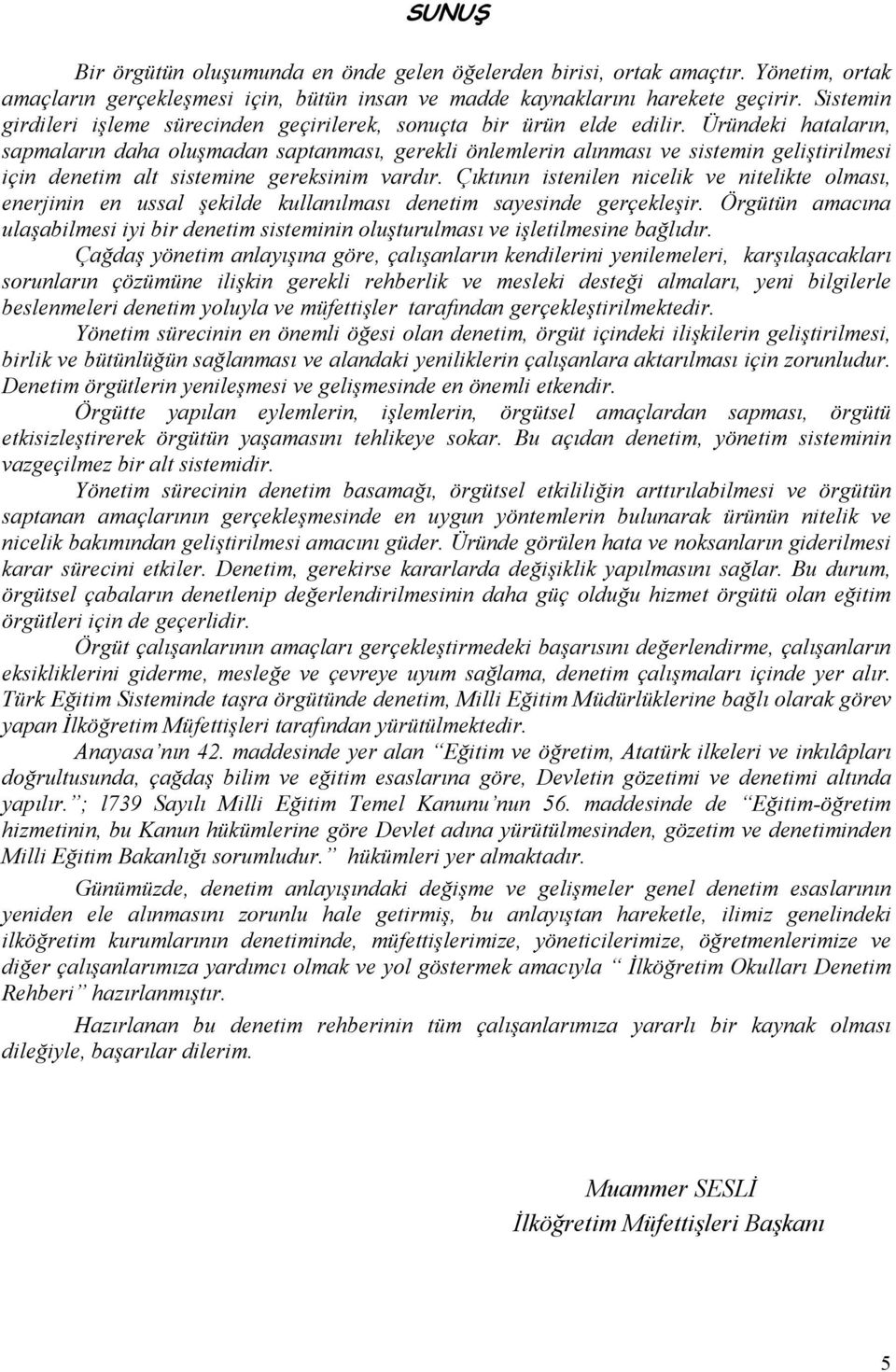 Üründeki hataların, sapmaların daha oluşmadan saptanması, gerekli önlemlerin alınması ve sistemin geliştirilmesi için denetim alt sistemine gereksinim vardır.