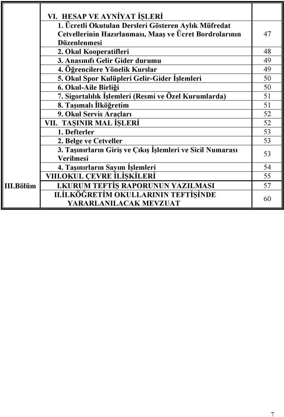 Sigortalılık İşlemleri (Resmi ve Özel Kurumlarda) 51 8. Taşımalı İlköğretim 51 9. Okul Servis Araçları 52 VII. TAŞINIR MAL İŞLERİ 52 1. Defterler 53 2. Belge ve Cetveller 53 3.