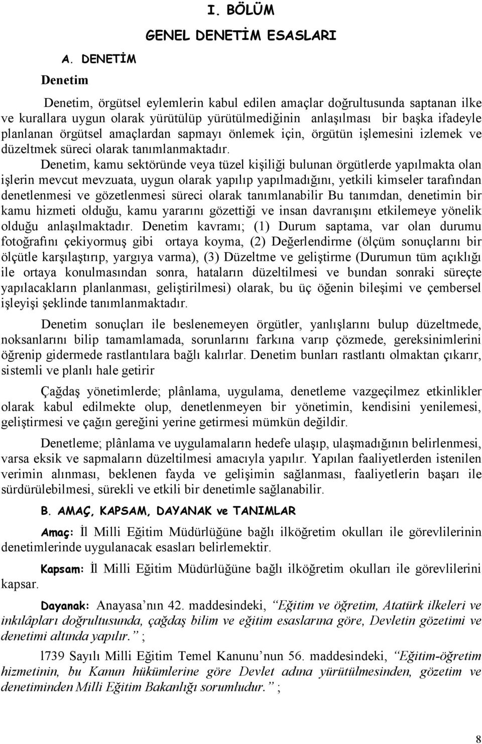 planlanan örgütsel amaçlardan sapmayı önlemek için, örgütün işlemesini izlemek ve düzeltmek süreci olarak tanımlanmaktadır.