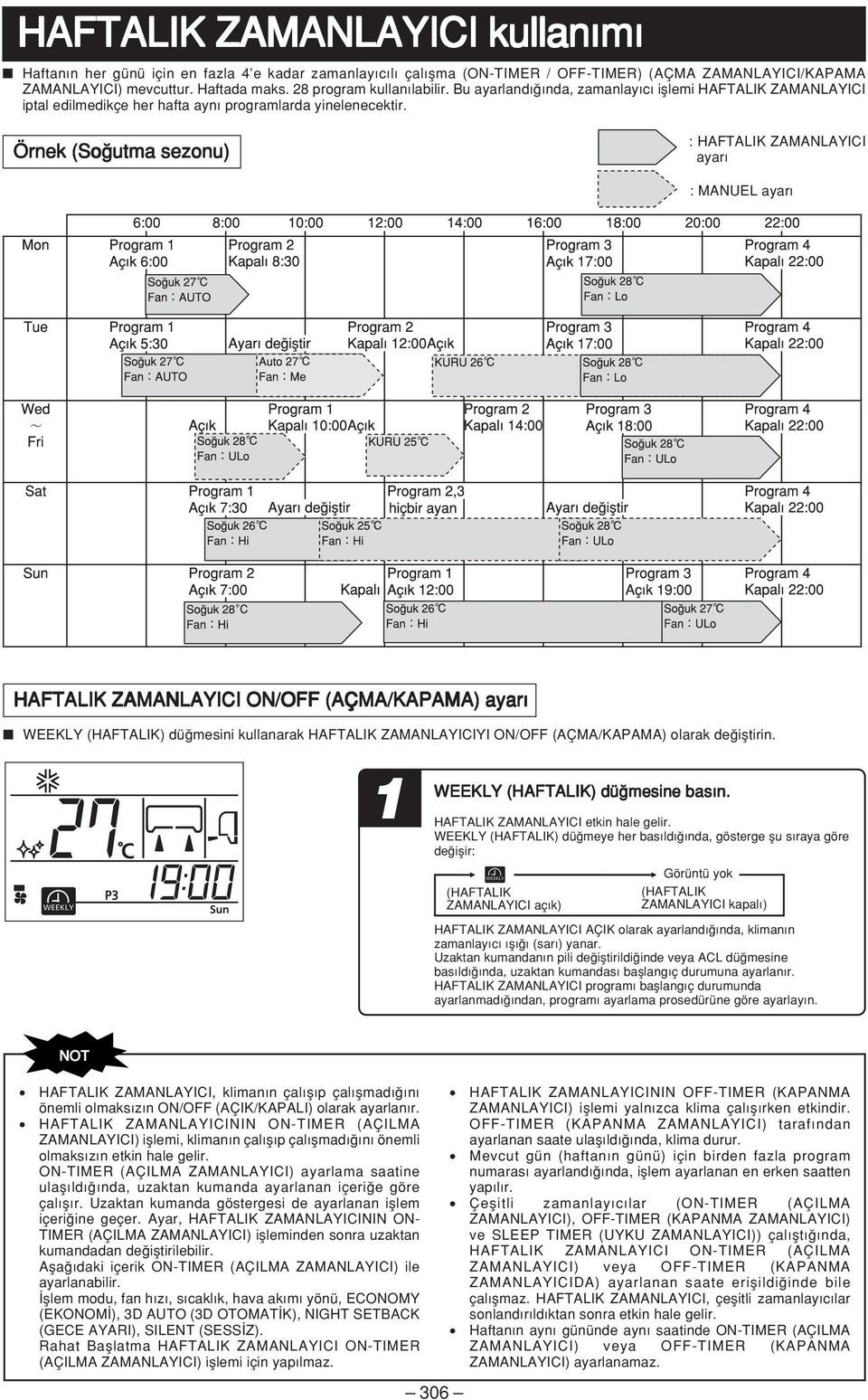 Örnek (So utma sezonu) : HAFTALIK ZAMANLAYICI ayar : MANUEL ayar HAFTALIK ZAMANLAYICI ON/OFF (AÇMA/KAPAMA) ayar WEEKLY (HAFTALIK) dü mesini kullanarak HAFTALIK ZAMANLAYICIYI ON/OFF (AÇMA/KAPAMA)