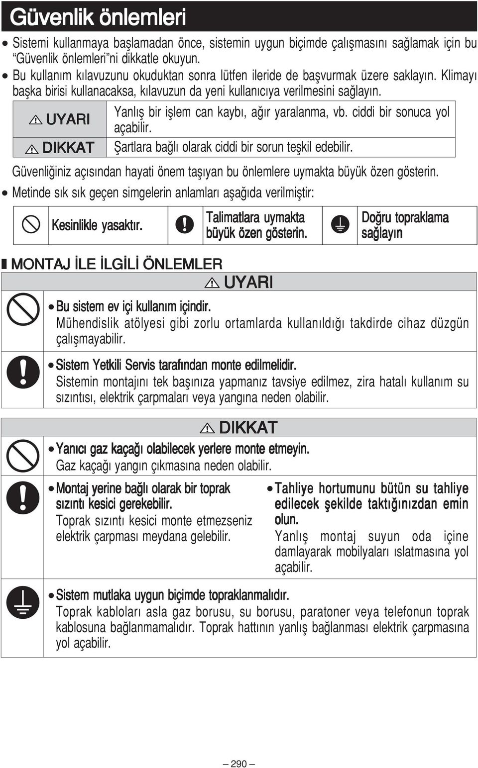 UYARI DIKKAT Yanl fl bir ifllem can kayb, a r yaralanma, vb. ciddi bir sonuca yol açabilir. fiartlara ba l olarak ciddi bir sorun teflkil edebilir.