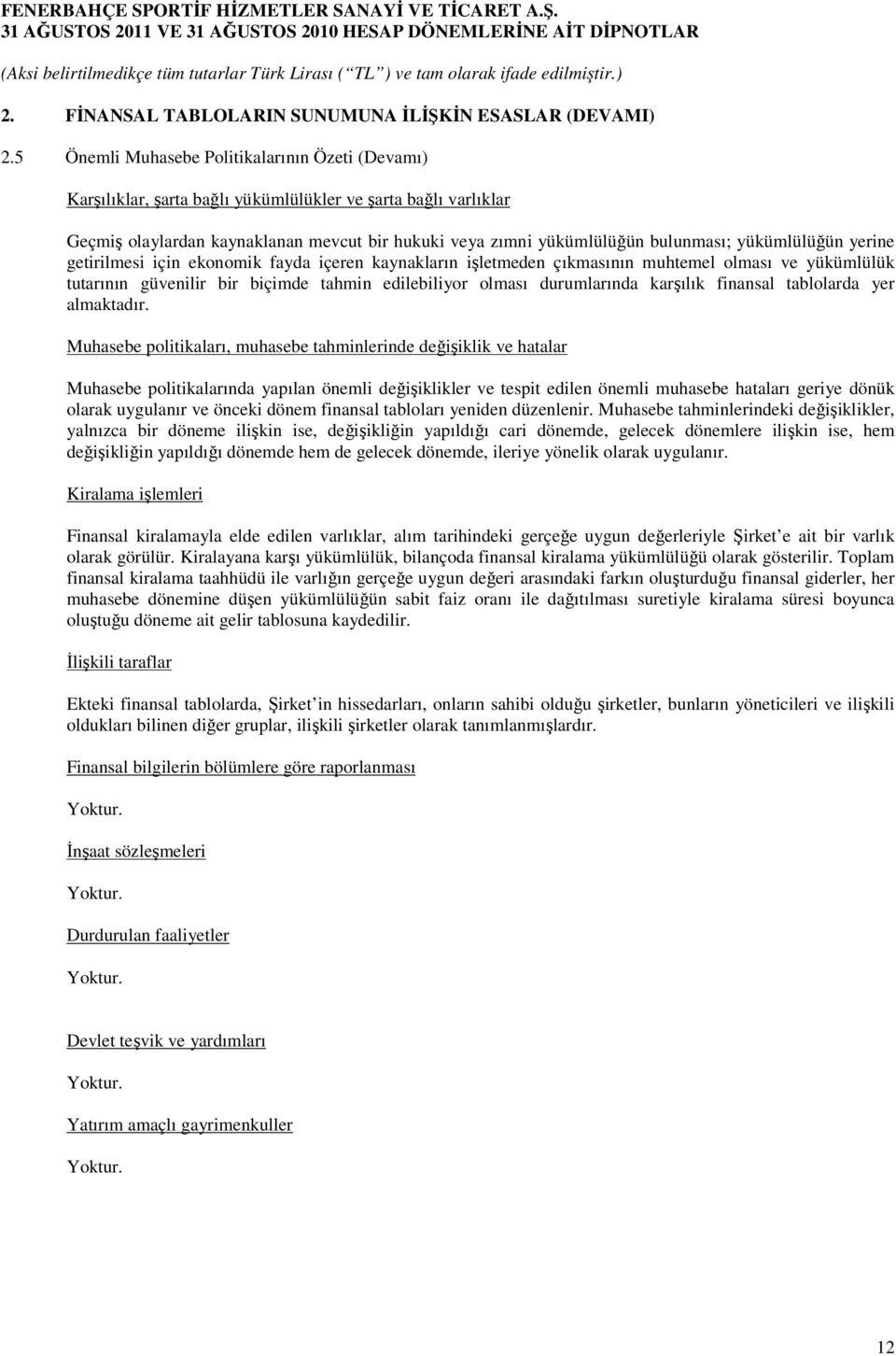 yükümlülüğün yerine getirilmesi için ekonomik fayda içeren kaynakların işletmeden çıkmasının muhtemel olması ve yükümlülük tutarının güvenilir bir biçimde tahmin edilebiliyor olması durumlarında