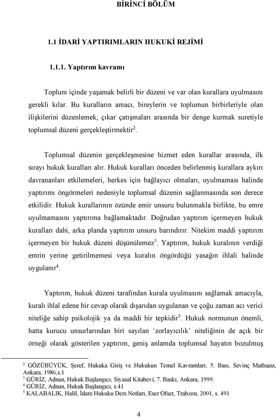 Toplumsal düzenin gerçekleşmesine hizmet eden kurallar arasında, ilk sırayı hukuk kuralları alır.