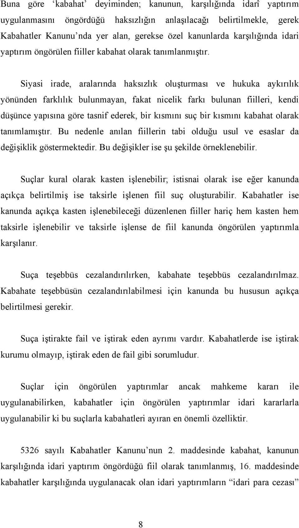 Siyasi irade, aralarında haksızlık oluşturması ve hukuka aykırılık yönünden farklılık bulunmayan, fakat nicelik farkı bulunan fiilleri, kendi düşünce yapısına göre tasnif ederek, bir kısmını suç bir