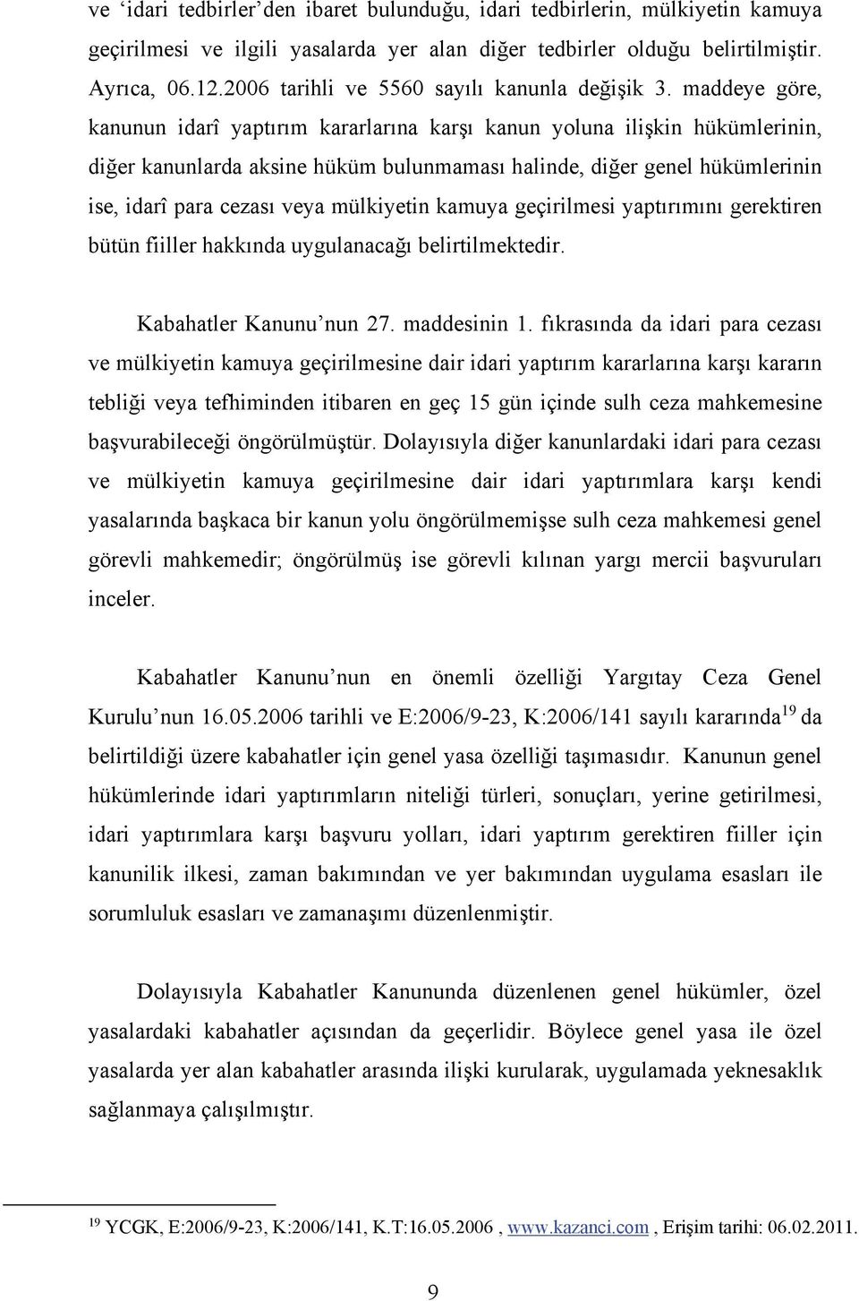 maddeye göre, kanunun idarî yaptırım kararlarına karşı kanun yoluna ilişkin hükümlerinin, diğer kanunlarda aksine hüküm bulunmaması halinde, diğer genel hükümlerinin ise, idarî para cezası veya