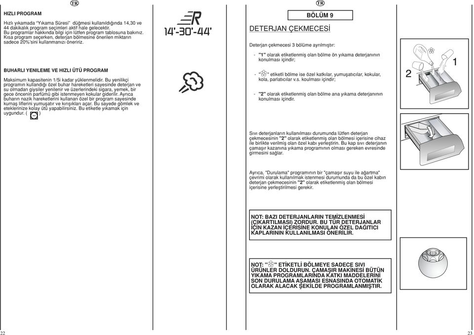 BÖLÜM 9 DETERJAN ÇEKMECES Deterjan çekmecesi 3 bölüme ayr lm flt r: "1" olarak etiketlenmifl olan bölme ön y kama deterjan n n konulmas içindir; BUHARLI YENILEME VE HIZLI ÜTÜ PROGRAM Maksimum
