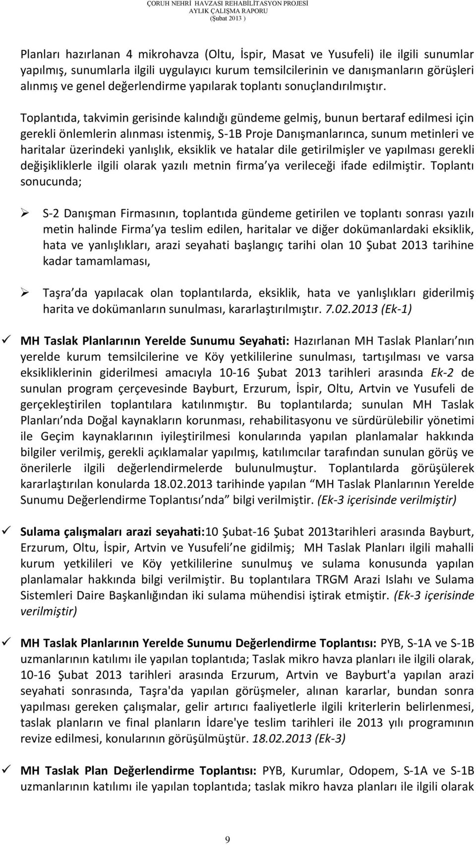 Toplantıda, takvimin gerisinde kalındığı gündeme gelmiş, bunun bertaraf edilmesi için gerekli önlemlerin alınması istenmiş, S-1B Proje Danışmanlarınca, sunum metinleri ve haritalar üzerindeki