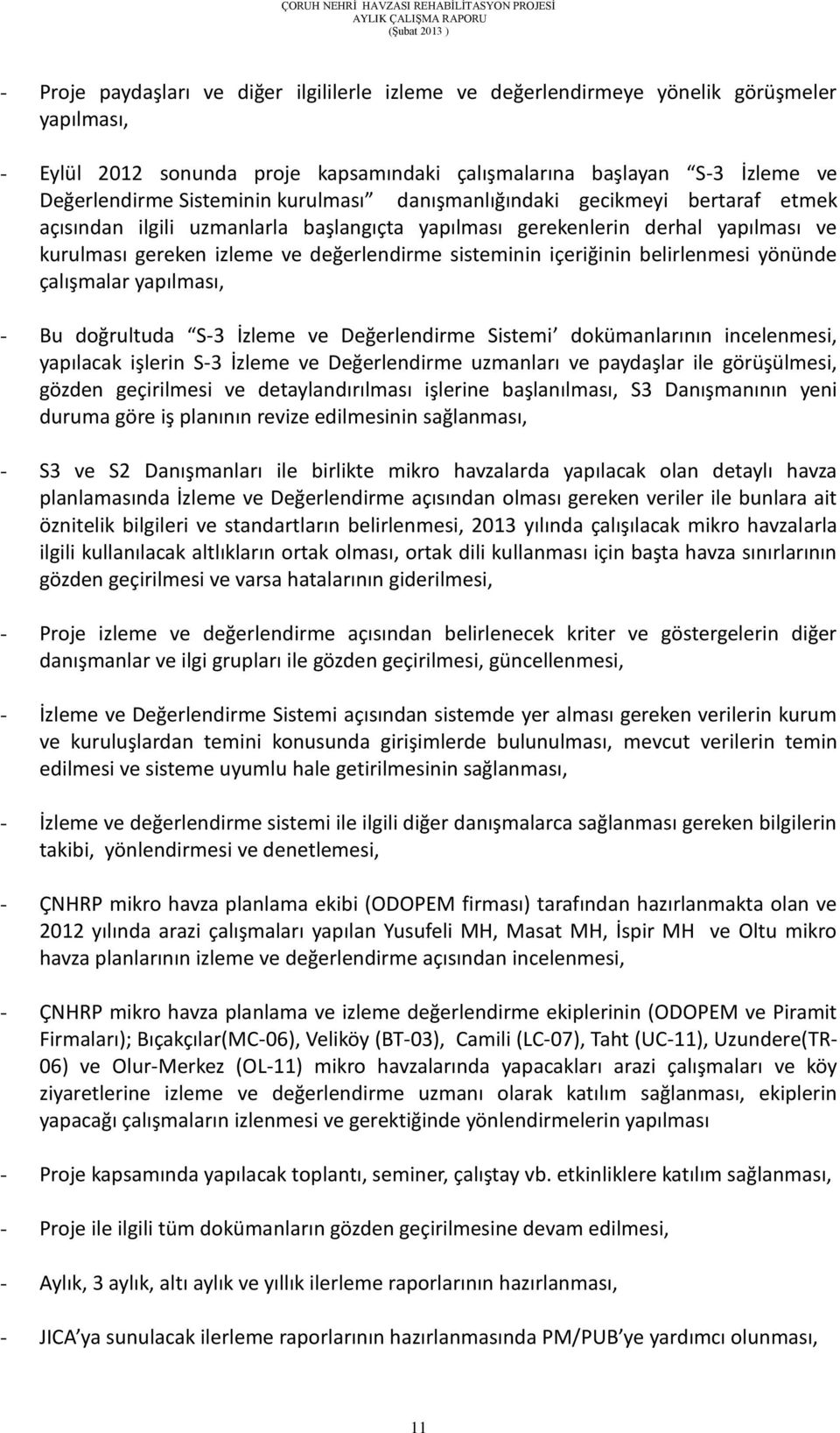 belirlenmesi yönünde çalışmalar yapılması, - Bu doğrultuda S-3 İzleme ve Değerlendirme Sistemi dokümanlarının incelenmesi, yapılacak işlerin S-3 İzleme ve Değerlendirme uzmanları ve paydaşlar ile