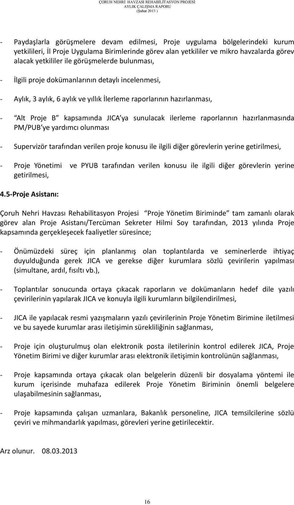 raporlarının hazırlanmasında PM/PUB ye yardımcı olunması - Supervizör tarafından verilen proje konusu ile ilgili diğer görevlerin yerine getirilmesi, - Proje Yönetimi ve PYUB tarafından verilen