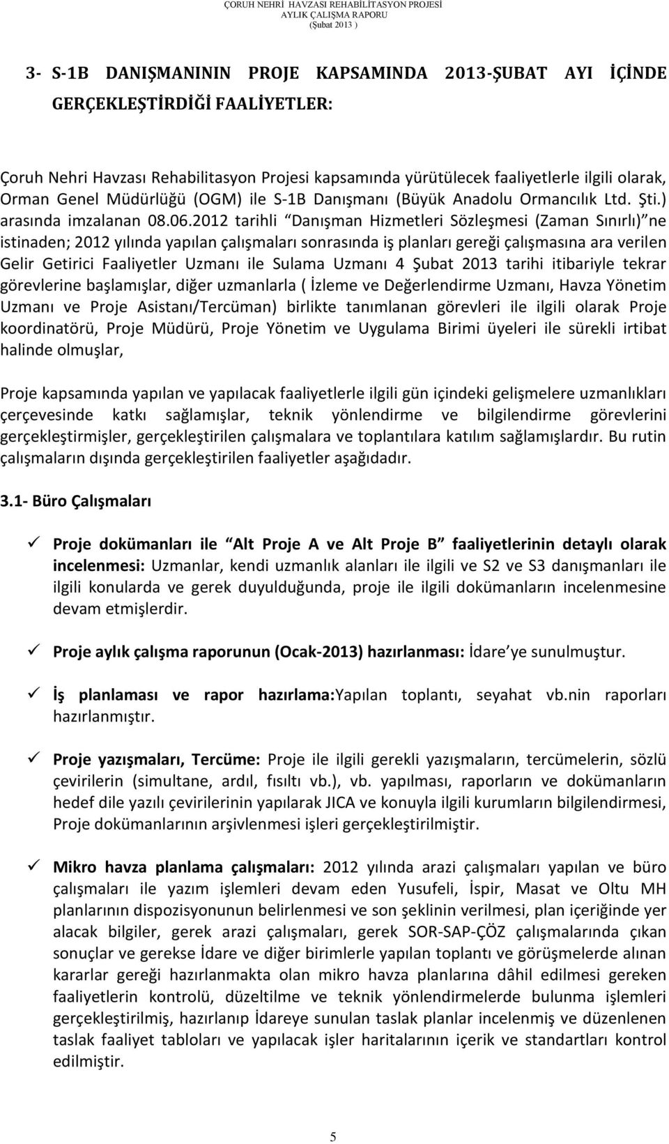 2012 tarihli Danışman Hizmetleri Sözleşmesi (Zaman Sınırlı) ne istinaden; 2012 yılında yapılan çalışmaları sonrasında iş planları gereği çalışmasına ara verilen Gelir Getirici Faaliyetler Uzmanı ile