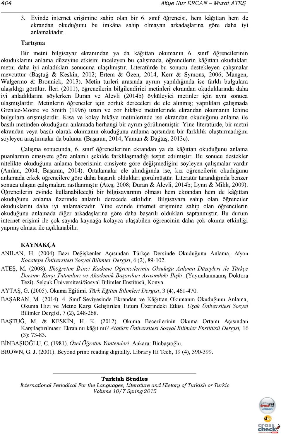 sınıf öğrencilerinin okuduklarını anlama düzeyine etkisini inceleyen bu çalışmada, öğrencilerin kâğıttan okudukları metni daha iyi anladıkları sonucuna ulaşılmıştır.